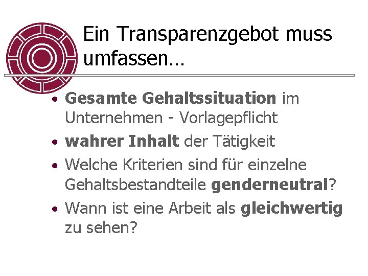 Ein Transparenzgebot muss umfassen… • Gesamte Gehaltssituation im Unternehmen - Vorlagepflicht • wahrer Inhalt