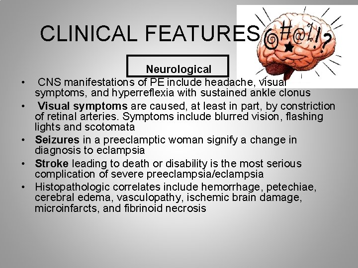 CLINICAL FEATURES • • • Neurological CNS manifestations of PE include headache, visual symptoms,