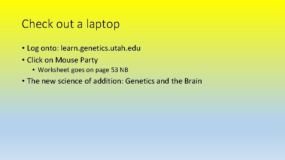 Check out a laptop • Log onto: learn. genetics. utah. edu • Click on