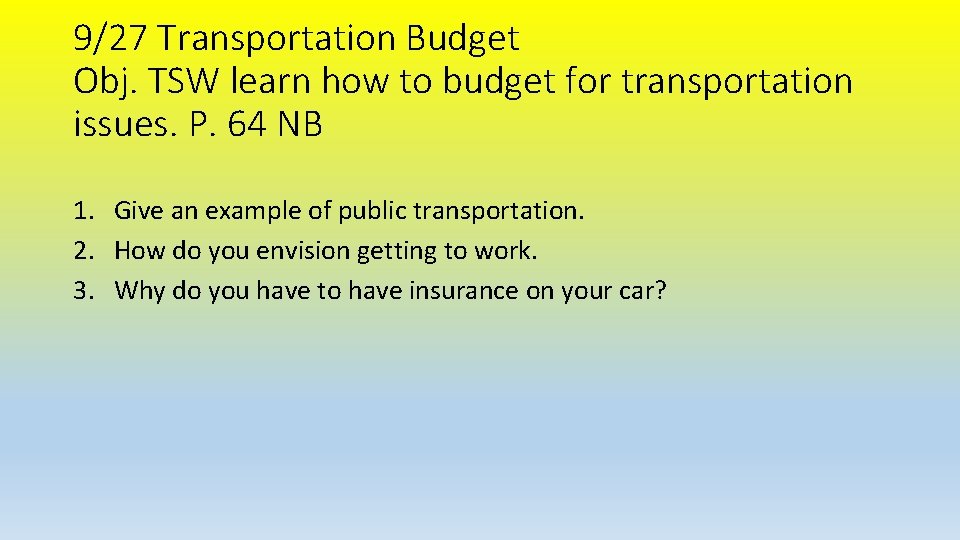 9/27 Transportation Budget Obj. TSW learn how to budget for transportation issues. P. 64