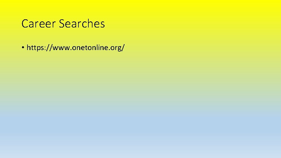 Career Searches • https: //www. onetonline. org/ 