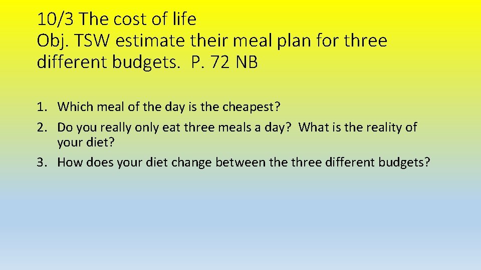 10/3 The cost of life Obj. TSW estimate their meal plan for three different