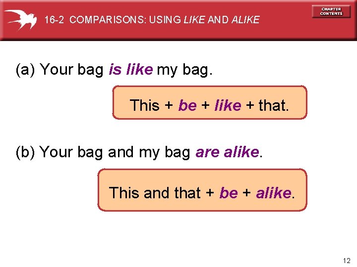 16 -2 COMPARISONS: USING LIKE AND ALIKE (a) Your bag is like my bag.