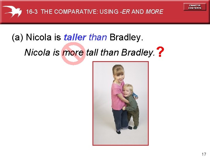 16 -3 THE COMPARATIVE: USING -ER AND MORE (a) Nicola is taller than Bradley.