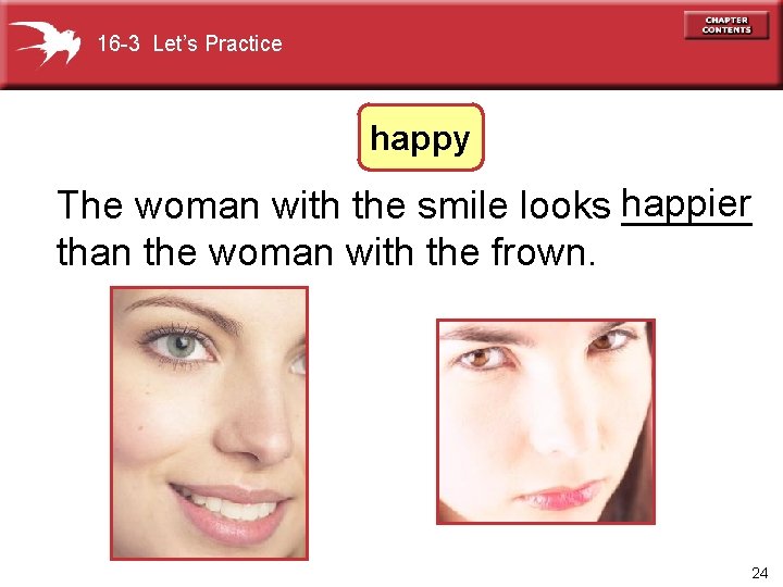 16 -3 Let’s Practice happy The woman with the smile looks happier ______ than