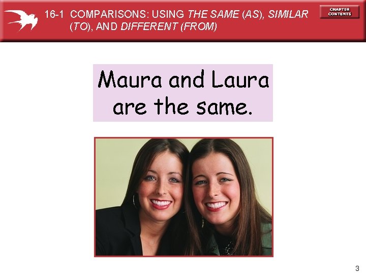 16 -1 COMPARISONS: USING THE SAME (AS), SIMILAR (TO), AND DIFFERENT (FROM) Maura and