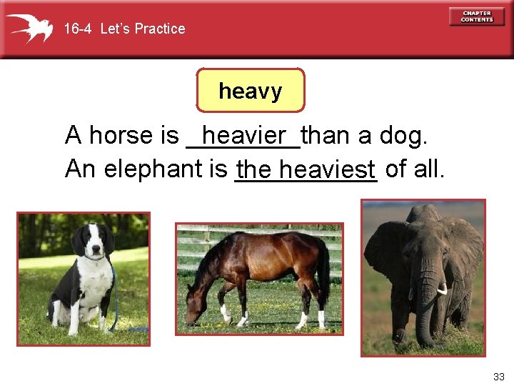 16 -4 Let’s Practice heavy heavier A horse is ____than a dog. An elephant