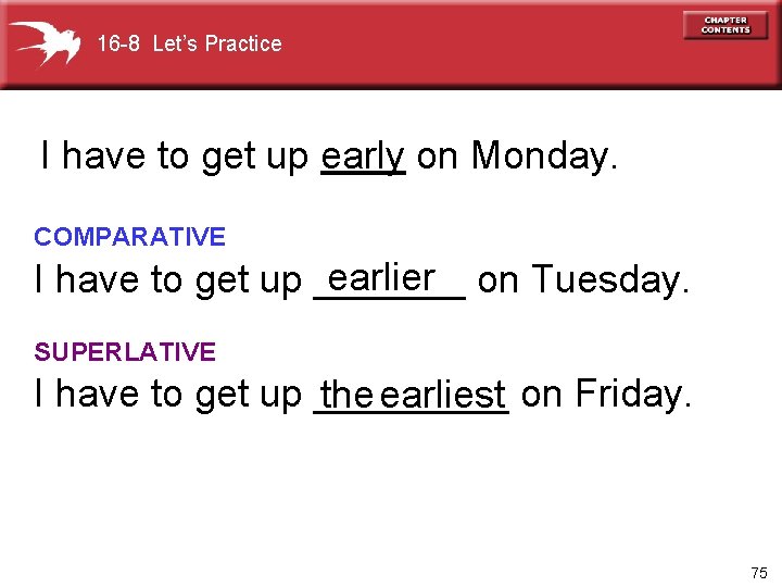 16 -8 Let’s Practice I have to get up early on Monday. COMPARATIVE earlier