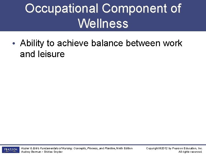 Occupational Component of Wellness • Ability to achieve balance between work and leisure Kozier