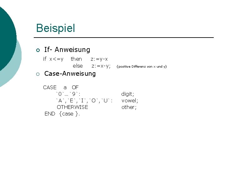 Beispiel ¡ If- Anweisung if x<=y ¡ then else z: =y-x z: =x-y; {positive