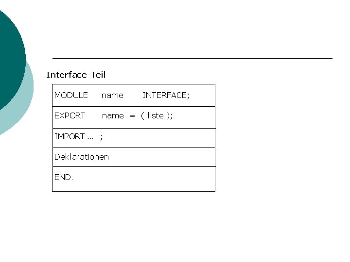 Interface-Teil MODULE name EXPORT name = ( liste ); IMPORT … ; Deklarationen END.