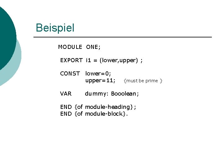 Beispiel MODULE ONE; EXPORT i 1 = (lower, upper) ; CONST VAR lower=0; upper=11;