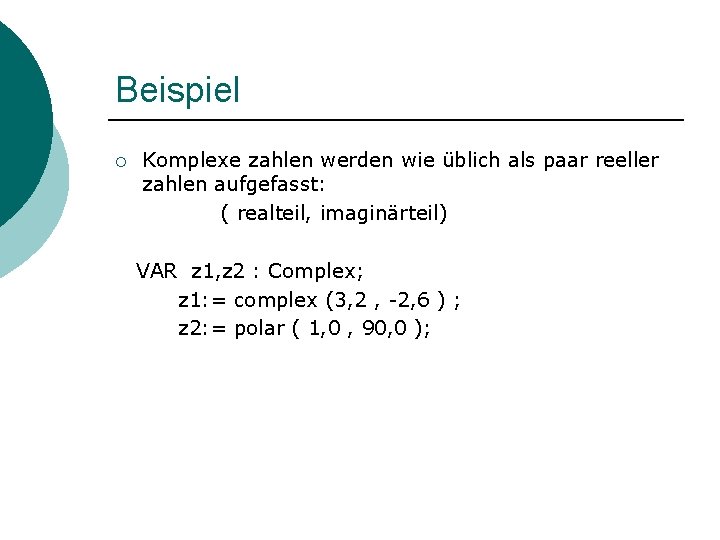 Beispiel ¡ Komplexe zahlen werden wie üblich als paar reeller zahlen aufgefasst: ( realteil,