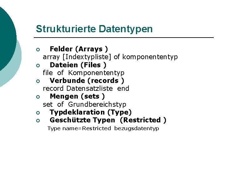 Strukturierte Datentypen ¡ ¡ ¡ Felder (Arrays ) array [Indextypliste] of komponententyp Dateien (Files