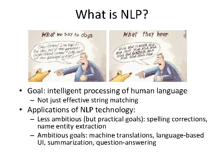 What is NLP? • Goal: intelligent processing of human language – Not just effective