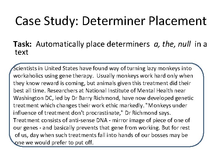 Case Study: Determiner Placement Task: Automatically place determiners a, the, null in a text