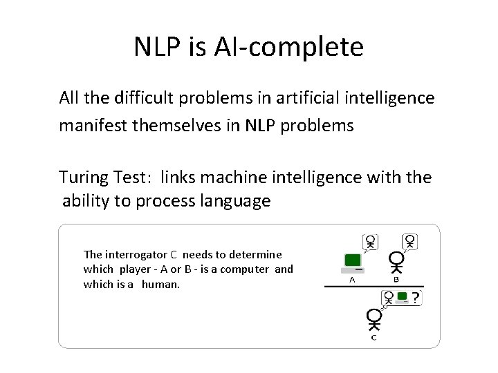 NLP is AI-complete All the difficult problems in artificial intelligence manifest themselves in NLP