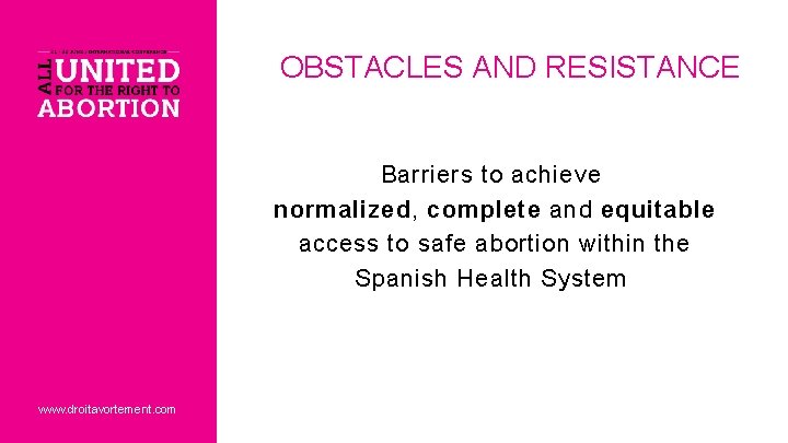 OBSTACLES AND RESISTANCE Barriers to achieve normalized, complete and equitable access to safe abortion