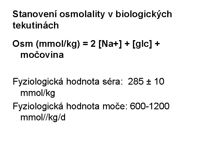 Stanovení osmolality v biologických tekutinách Osm (mmol/kg) = 2 [Na+] + [glc] + močovina