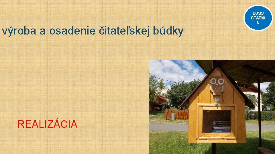 výroba a osadenie čitateľskej búdky REALIZÁCIA BUSS STATIO N 