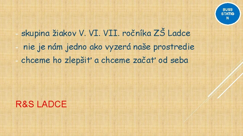 BUSS STATIO N - skupina žiakov V. VII. ročníka ZŠ Ladce nie je nám