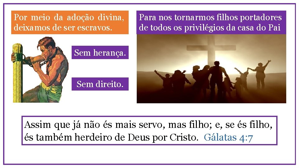 Por meio da adoção divina, deixamos de ser escravos. Para nos tornarmos filhos portadores