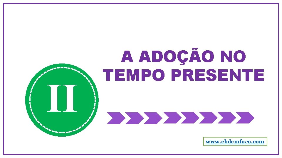 II A ADOÇÃO NO TEMPO PRESENTE www. ebdemfoco. com 