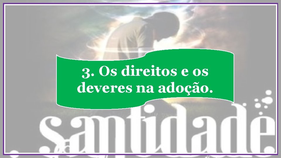 3. Os direitos e os deveres na adoção. 