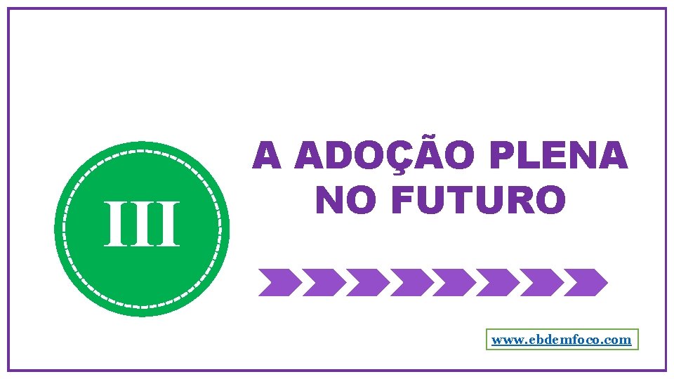 III A ADOÇÃO PLENA NO FUTURO www. ebdemfoco. com 