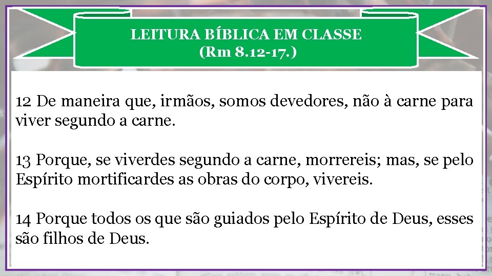 LEITURA BÍBLICA EM CLASSE (Rm 8. 12 -17. ) 12 De maneira que, irmãos,