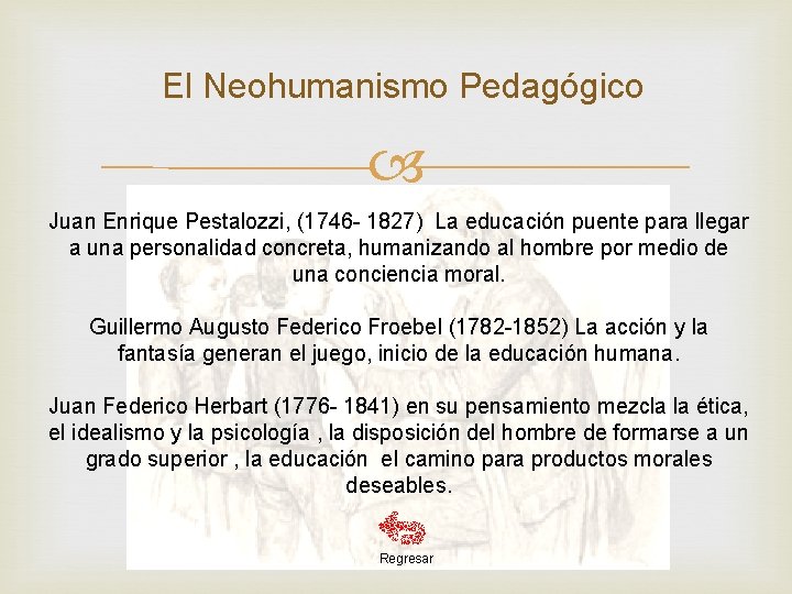 El Neohumanismo Pedagógico Juan Enrique Pestalozzi, (1746 - 1827) La educación puente para llegar