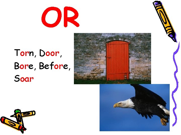 OR Torn, Door, Bore, Before, Soar 