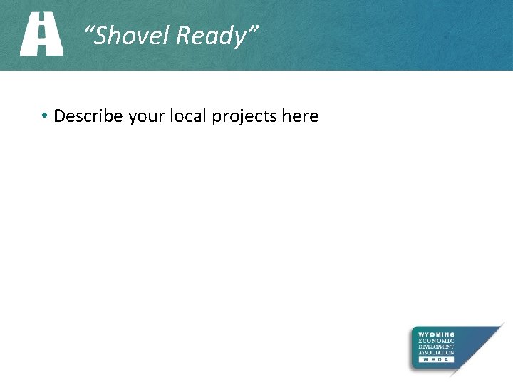 “Shovel Ready” • Describe your local projects here 