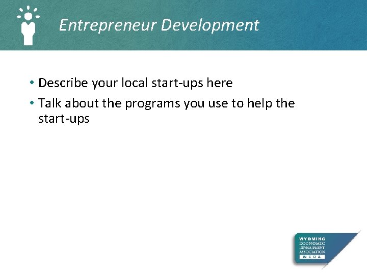 Entrepreneur Development • Describe your local start-ups here • Talk about the programs you