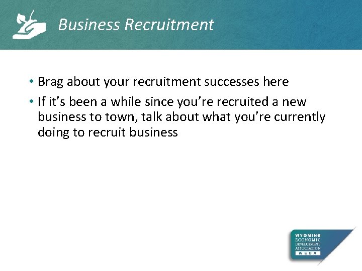 Business Recruitment • Brag about your recruitment successes here • If it’s been a