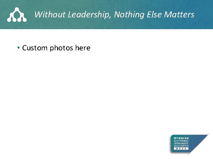 Without Leadership, Nothing Else Matters • Custom photos here 