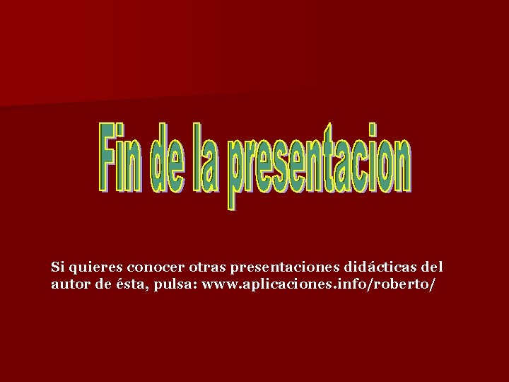Si quieres conocer otras presentaciones didácticas del autor de ésta, pulsa: www. aplicaciones. info/roberto/