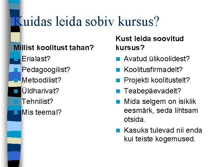 Kuidas leida sobiv kursus? Millist koolitust tahan? n n n Erialast? Pedagoogilist? Metoodilist? Üldharivat?