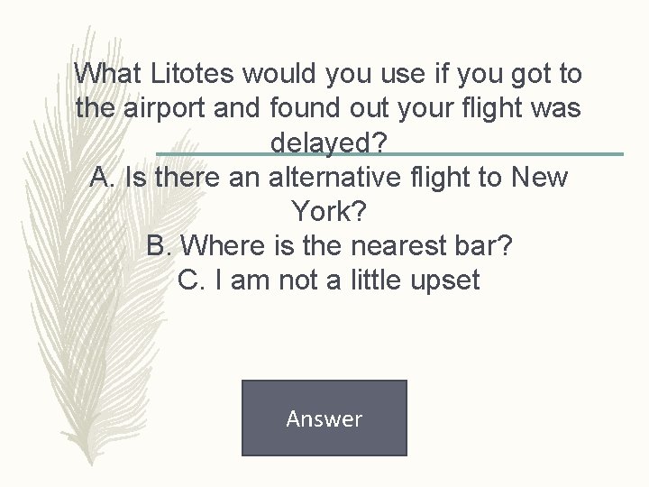 What Litotes would you use if you got to the airport and found out
