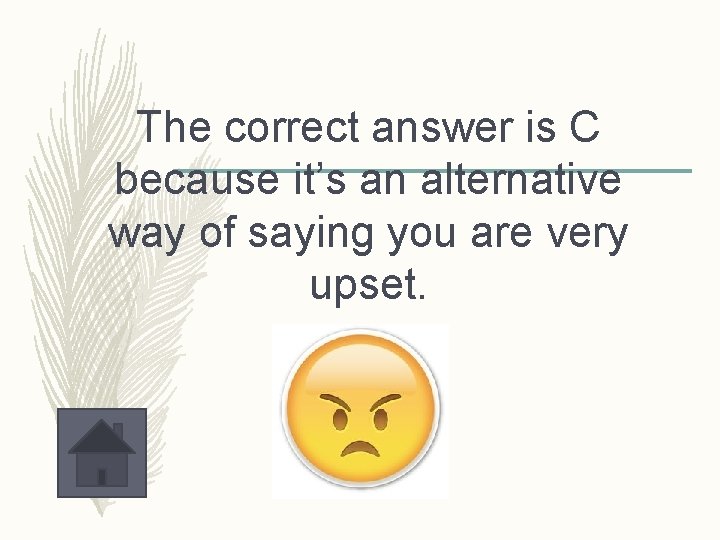 The correct answer is C because it’s an alternative way of saying you are