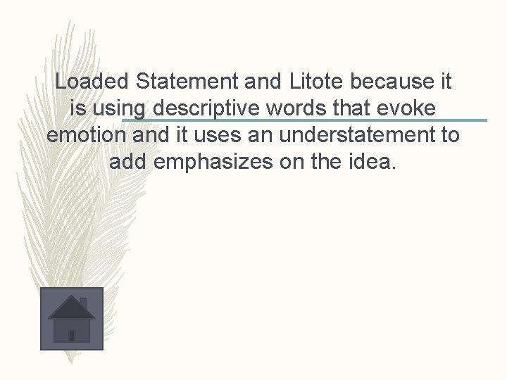 Loaded Statement and Litote because it is using descriptive words that evoke emotion and