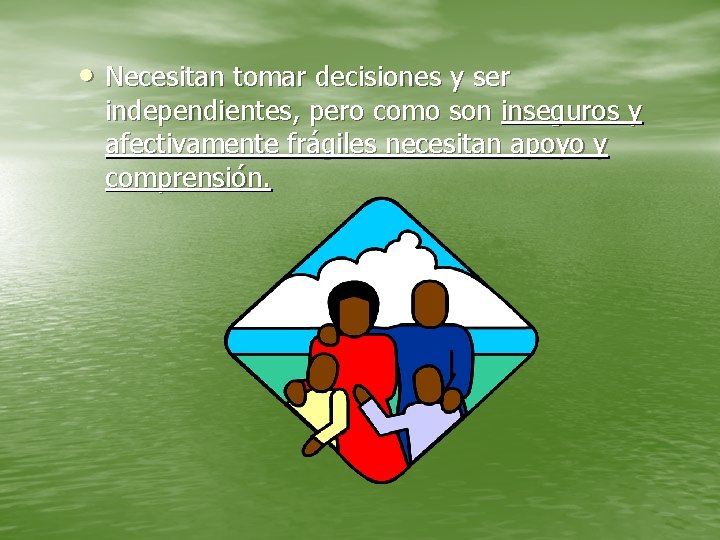  • Necesitan tomar decisiones y ser independientes, pero como son inseguros y afectivamente