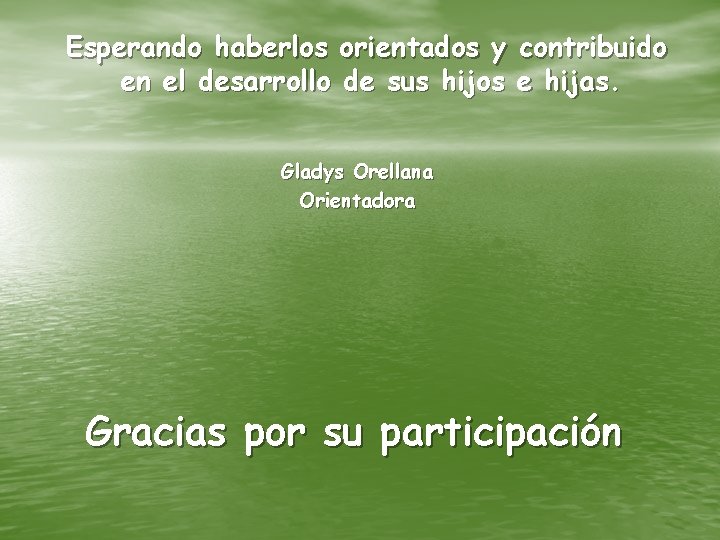 Esperando haberlos orientados y contribuido en el desarrollo de sus hijos e hijas. Gladys