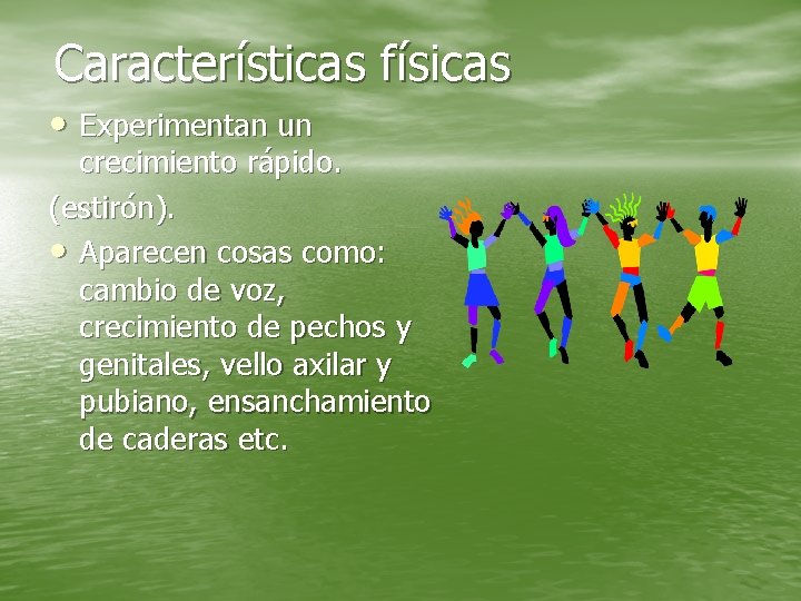 Características físicas • Experimentan un crecimiento rápido. (estirón). • Aparecen cosas como: cambio de