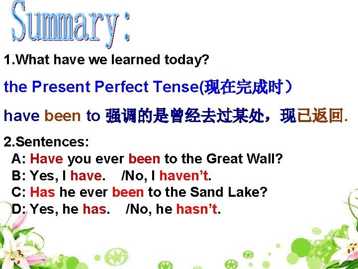 1. What have we learned today? the Present Perfect Tense(现在完成时） have been to 强调的是曾经去过某处，现已返回.