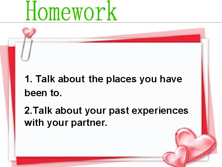 1. Talk about the places you have been to. 2. Talk about your past