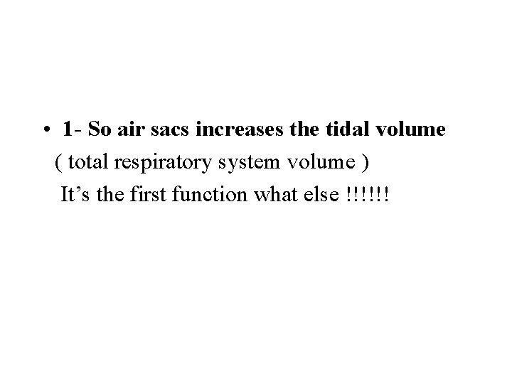  • 1 - So air sacs increases the tidal volume ( total respiratory
