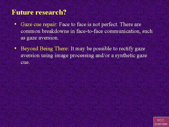 Future research? • Gaze cue repair: Face to face is not perfect. There are