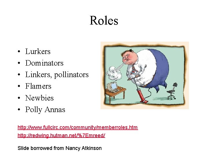 Roles • • • Lurkers Dominators Linkers, pollinators Flamers Newbies Polly Annas http: //www.