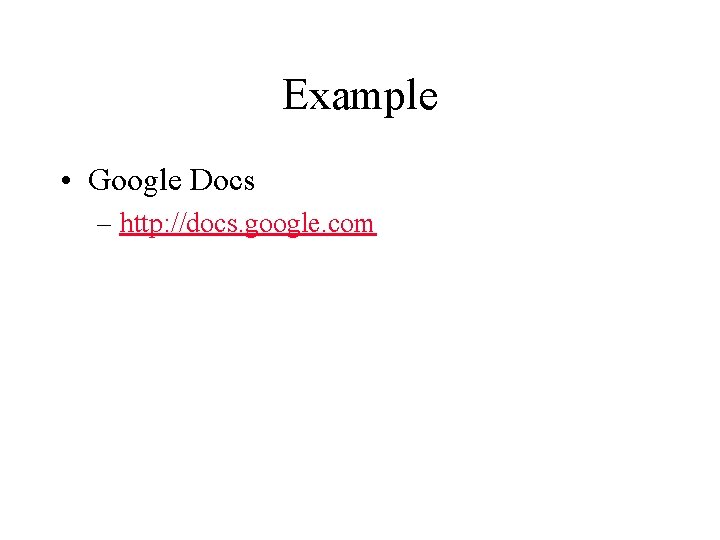 Example • Google Docs – http: //docs. google. com 